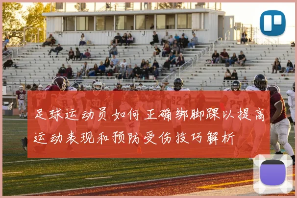 足球运动员如何正确绑脚踝以提高运动表现和预防受伤技巧解析