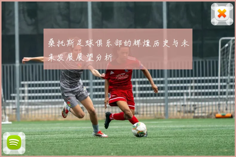 桑托斯足球俱乐部的辉煌历史与未来发展展望分析